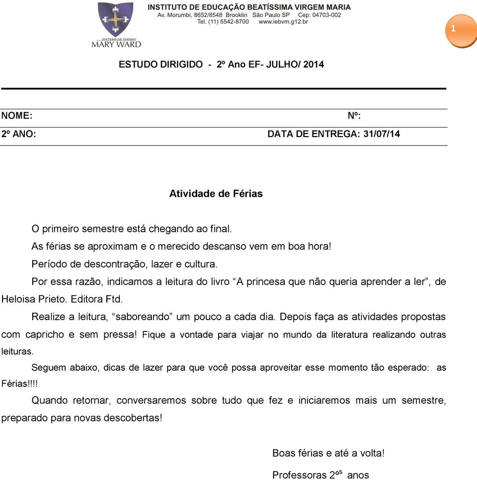 Realize a leitura, saboreando um pouco a cada dia. Depois faça as atividades propostas com capricho e sem pressa! Fique a vontade para viajar no mundo da literatura realizando outras leituras.