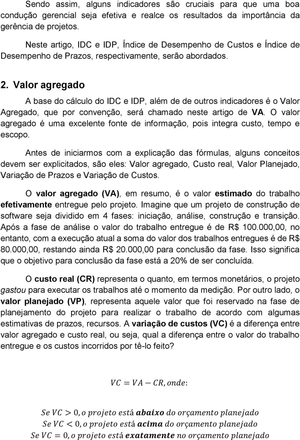 Valor agregado A base do cálculo do IDC e IDP, além de de outros indicadores é o Valor Agregado, que por convenção, será chamado neste artigo de VA.