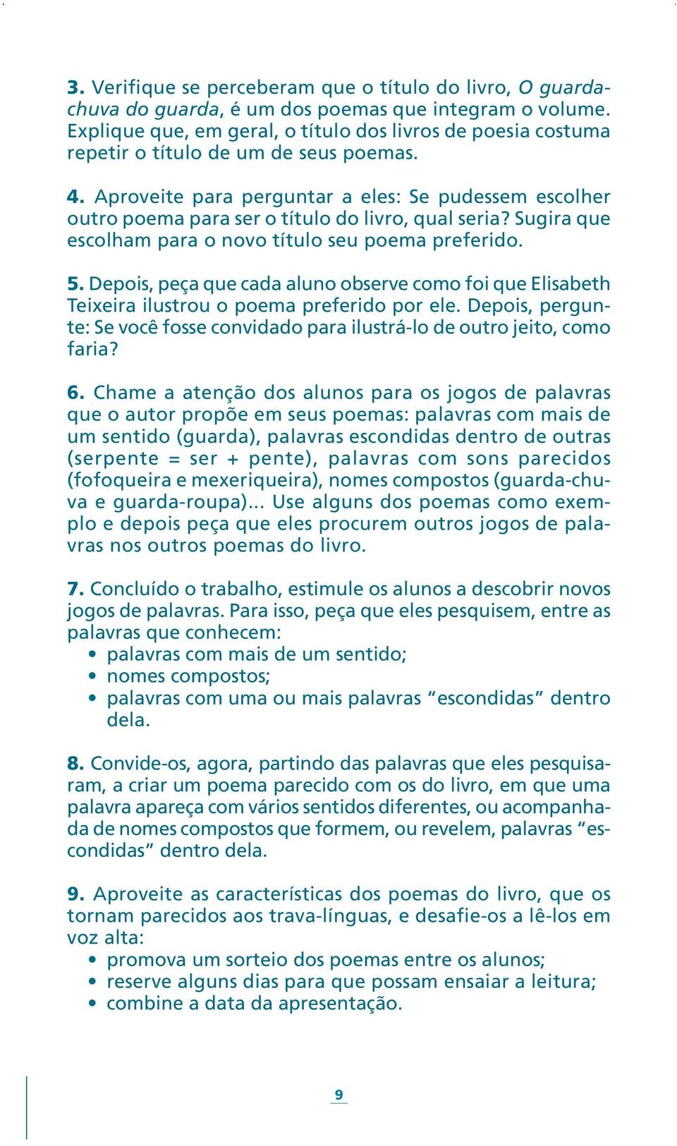 Aproveite para perguntar a eles: Se pudessem escolher outro poema para ser o título do livro, qual seria? Sugira que escolham para o novo título seu poema preferido. 5.