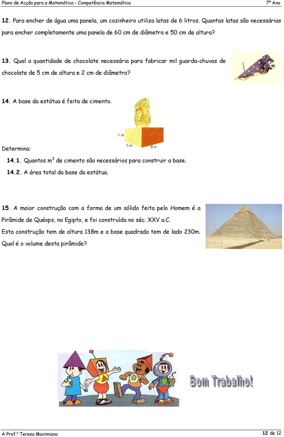 . A base da estátua é feita de cimento. Determina: 14.1. Quantos m 3 de cimento são necessários para construir a base. 14.2. A área total da base da estátua. 15.