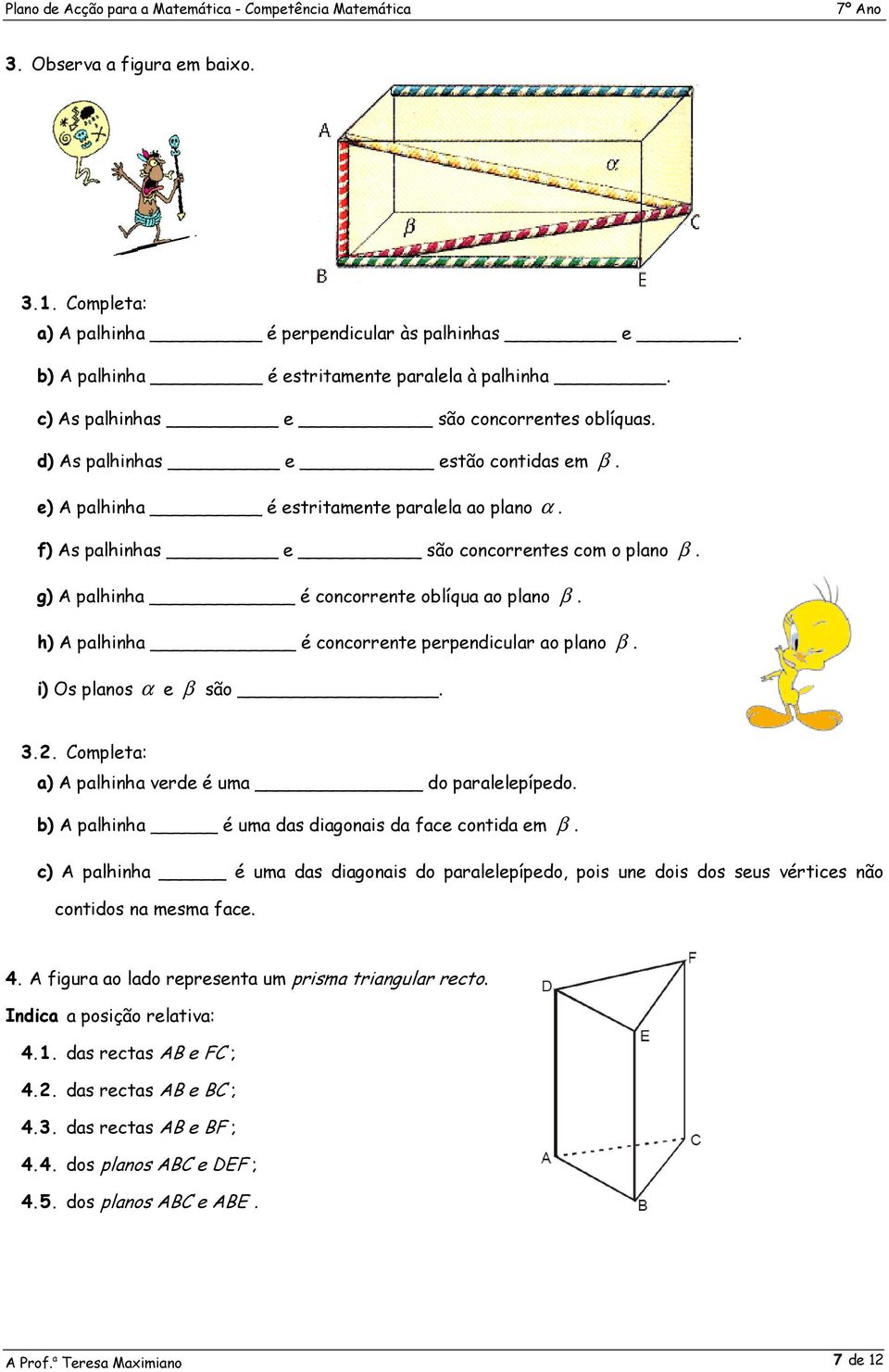 h) A palhinha é concorrente perpendicular ao plano β. i) Os planos α e β são. 3.2. Completa: a) A palhinha verde é uma do paralelepípedo. b) A palhinha é uma das diagonais da face contida em β.