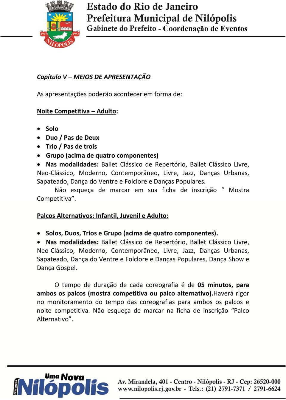 Não esqueça de marcar em sua ficha de inscrição Mostra Competitiva. Palcos Alternativos: Infantil, Juvenil e Adulto: Solos, Duos, Trios e Grupo (acima de quatro componentes).