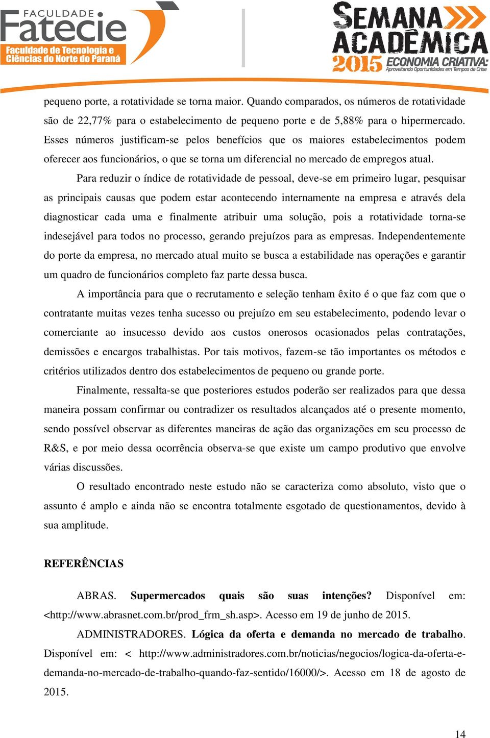 Para reduzir o índice de rotatividade de pessoal, deve-se em primeiro lugar, pesquisar as principais causas que podem estar acontecendo internamente na empresa e através dela diagnosticar cada uma e