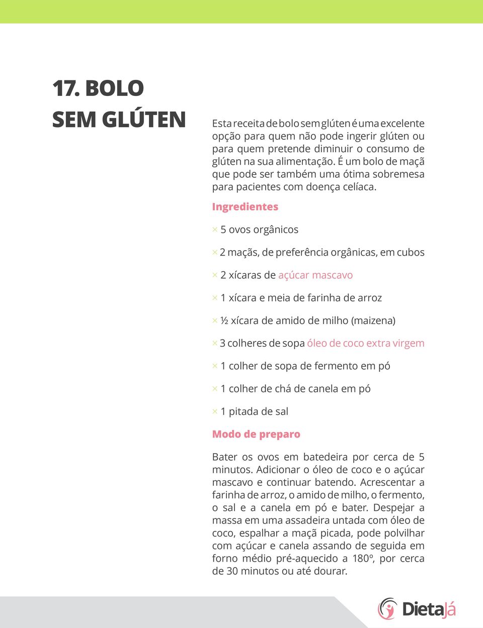 5 ovos orgânicos 2 maçãs, de preferência orgânicas, em cubos 2 xícaras de açúcar mascavo 1 xícara e meia de farinha de arroz ½ xícara de amido de milho (maizena) 3 colheres de sopa óleo de coco extra