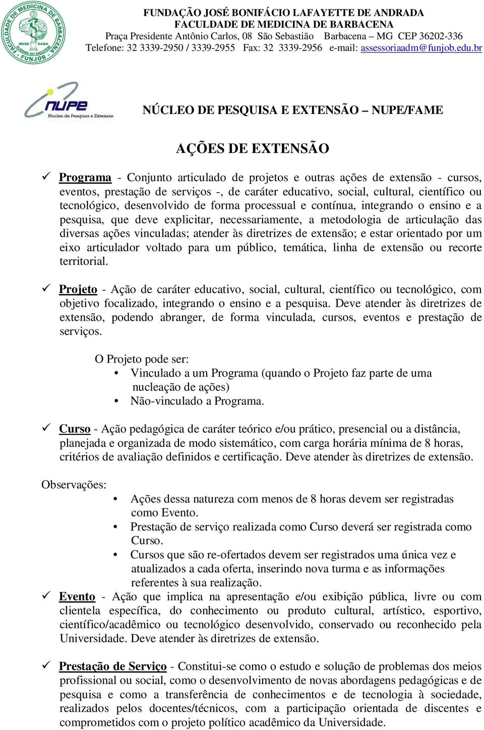 diversas ações vinculadas; atender às diretrizes de extensão; e estar orientado por um eixo articulador voltado para um público, temática, linha de extensão ou recorte territorial.