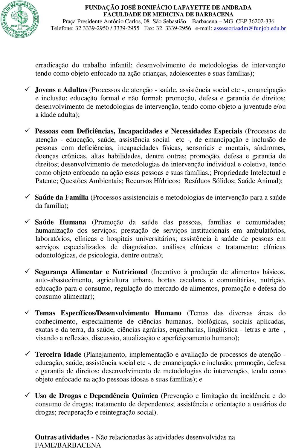 juventude e/ou a idade adulta); Pessoas com Deficiências, Incapacidades e Necessidades Especiais (Processos de atenção - educação, saúde, assistência social etc -, de emancipação e inclusão de