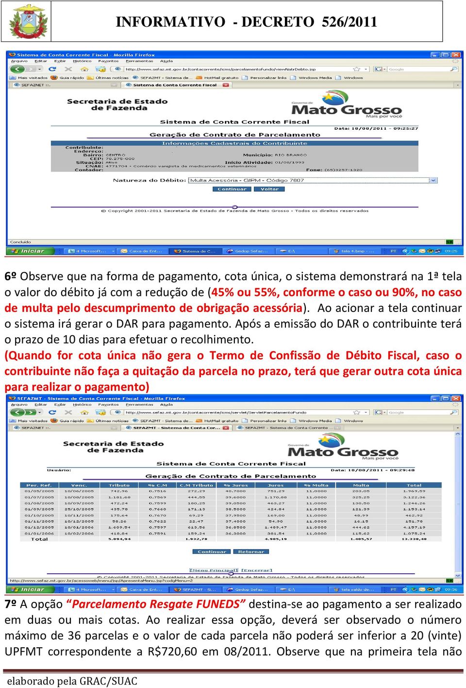 (Quando for cota única não gera o Termo de Confissão de Débito Fiscal, caso o contribuinte não faça a quitação da parcela no prazo, terá que gerar outra cota única para realizar o pagamento) 7º A