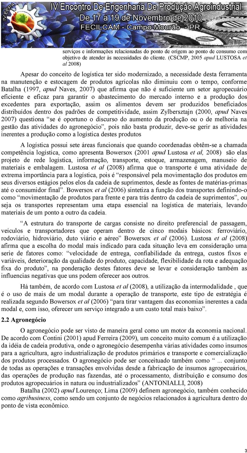 conforme Batalha (1997, apud Naves, 2007) que afirma que não é suficiente um setor agropecuário eficiente e eficaz para garantir o abastecimento do mercado interno e a produção dos excedentes para