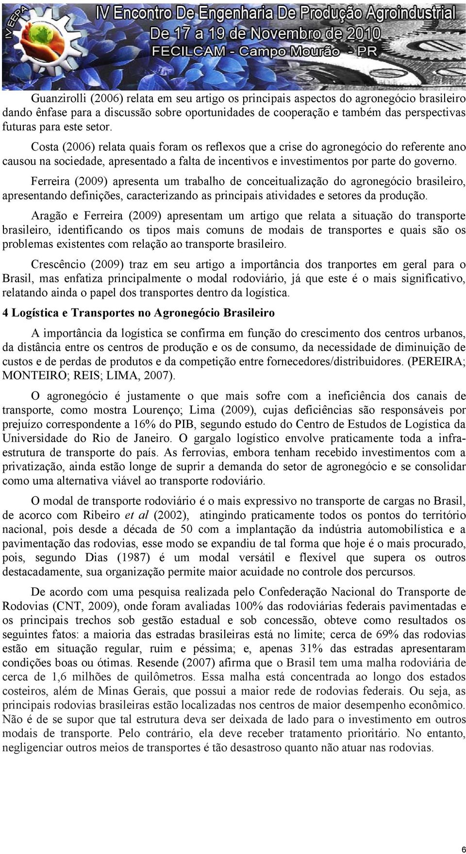 Ferreira (2009) apresenta um trabalho de conceitualização do agronegócio brasileiro, apresentando definições, caracterizando as principais atividades e setores da produção.