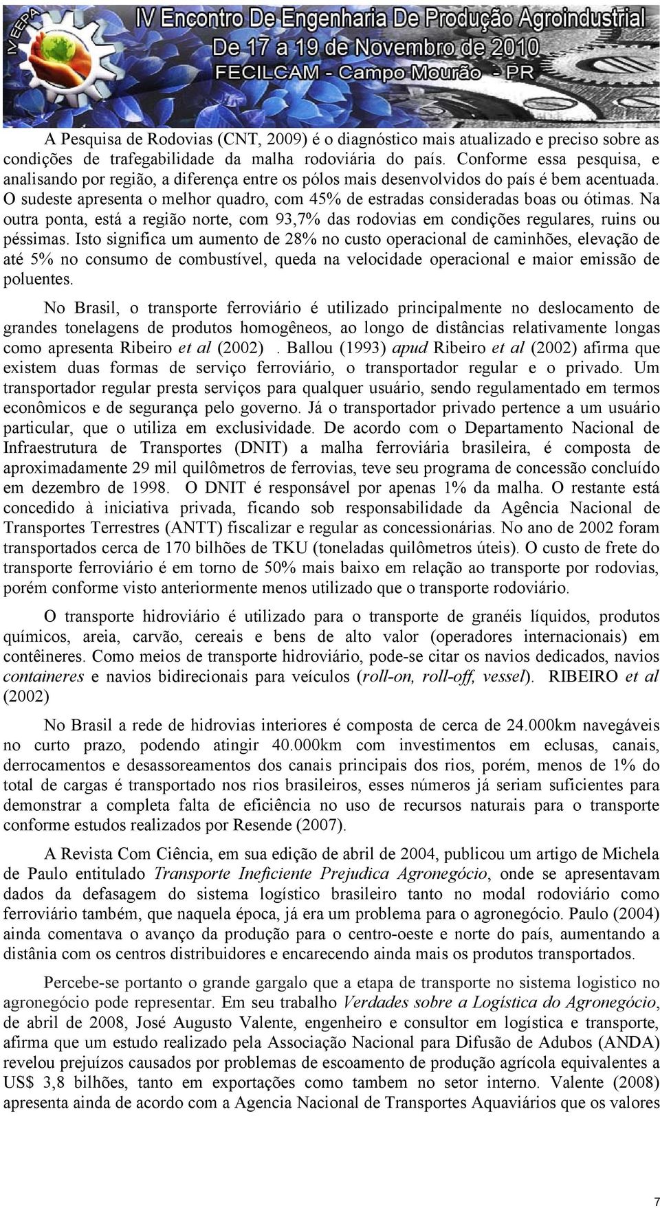 O sudeste apresenta o melhor quadro, com 45% de estradas consideradas boas ou ótimas. Na outra ponta, está a região norte, com 93,7% das rodovias em condições regulares, ruins ou péssimas.