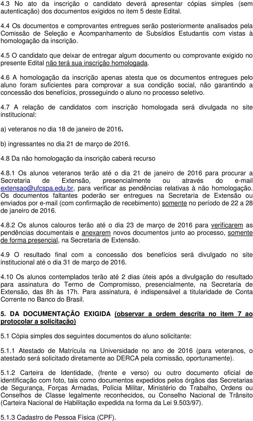 5 O candidato que deixar de entregar algum documento ou comprovante exigido no presente Edital não terá sua inscrição homologada. 4.