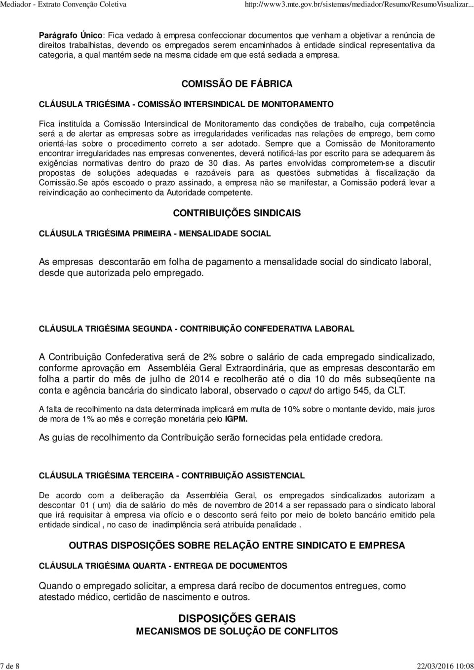 COMISSÃO DE FÁBRICA CLÁUSULA TRIGÉSIMA - COMISSÃO INTERSINDICAL DE MONITORAMENTO Fica instituída a Comissão Intersindical de Monitoramento das condições de trabalho, cuja competência será a de