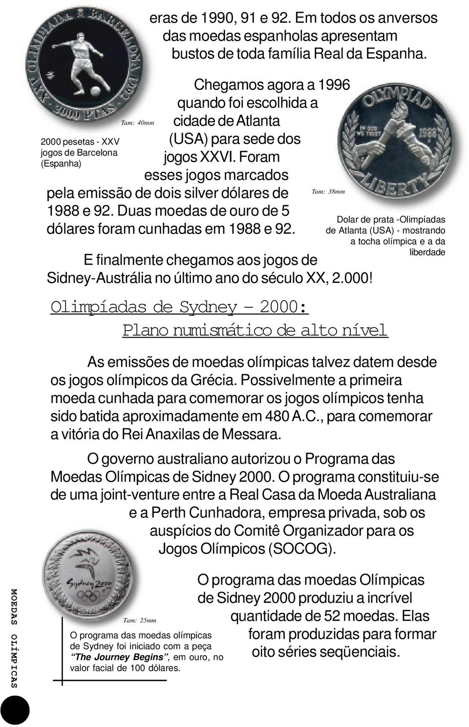 Duas moedas de ouro de 5 dólares foram cunhadas em 1988 e 92. Tam: 38mm E finalmente chegamos aos jogos de Sidney-Austrália no último ano do século XX, 2.000!