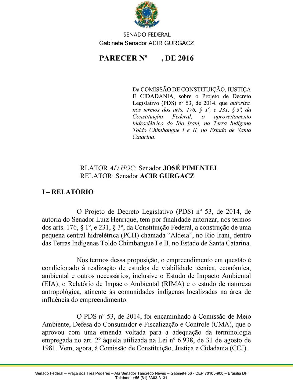 I RELATÓRIO RLATOR AD HOC: Senador JOSÉ PIMENTEL RELATOR: Senador ACIR GURGACZ O Projeto de Decreto Legislativo (PDS) nº 53, de 2014, de autoria do Senador Luiz Henrique, tem por finalidade