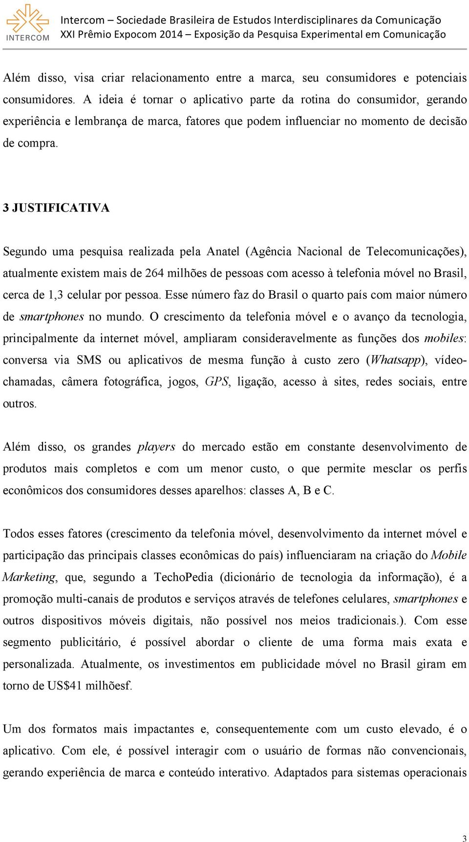 3 JUSTIFICATIVA Segundo uma pesquisa realizada pela Anatel (Agência Nacional de Telecomunicações), atualmente existem mais de 264 milhões de pessoas com acesso à telefonia móvel no Brasil, cerca de