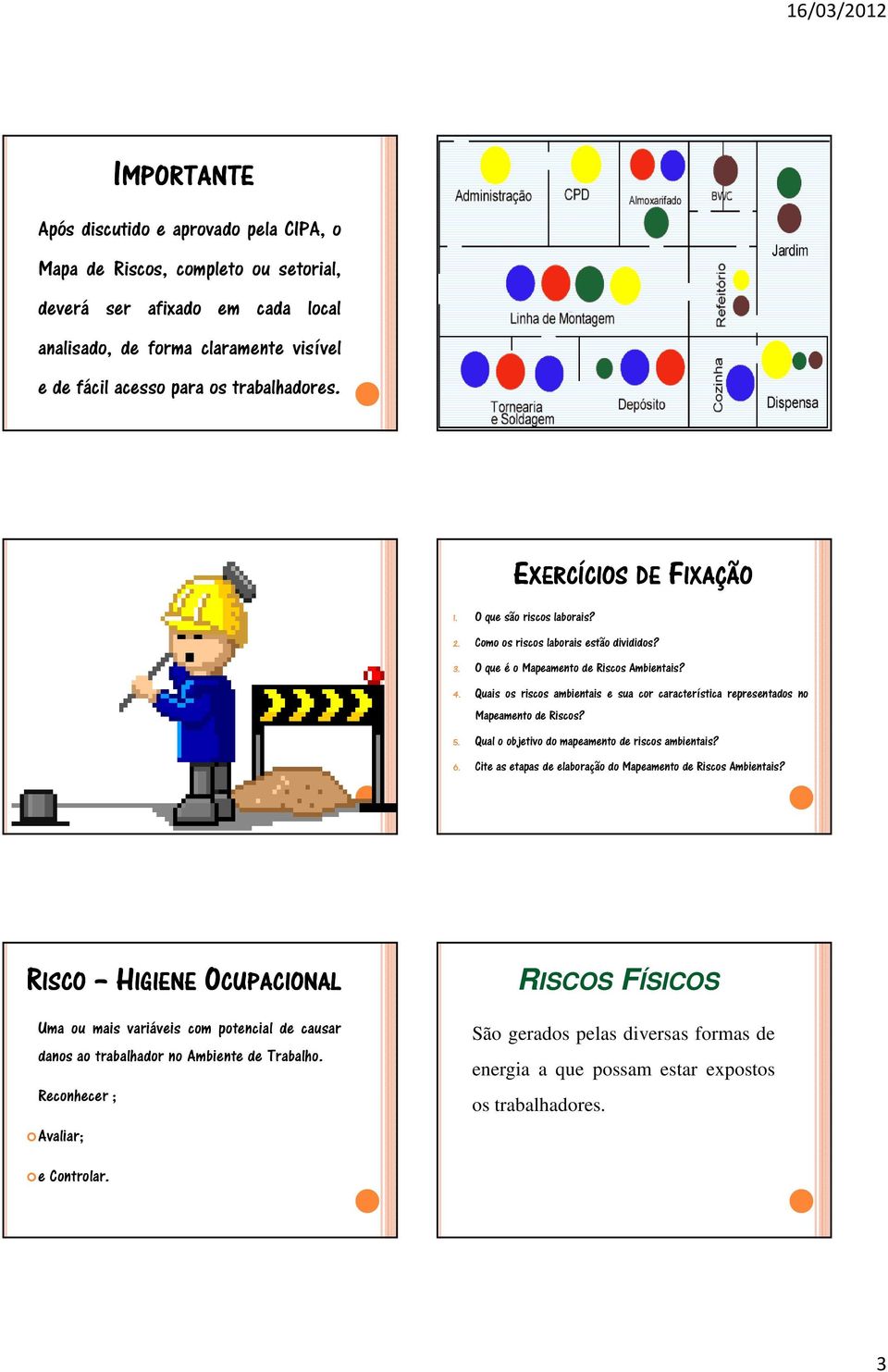 Quais os riscos ambientais e sua cor característica representados no Mapeamento de Riscos? 5. Qual o objetivo do mapeamento de riscos ambientais? 6.