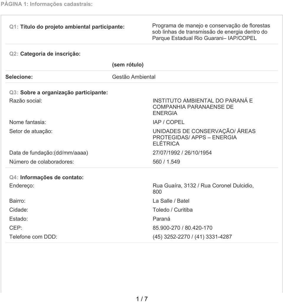 PARANÁ E COMPANHIA PARANAENSE DE ENERGIA IAP / COPEL UNIDADES DE CONSERVAÇÃO/ ÁREAS PROTEGIDAS/ APPS ENERGIA ELÉTRICA Data de fundação:(dd/mm/aaaa) 27/07/1992 / 26/10/1954 Número de colaboradores: