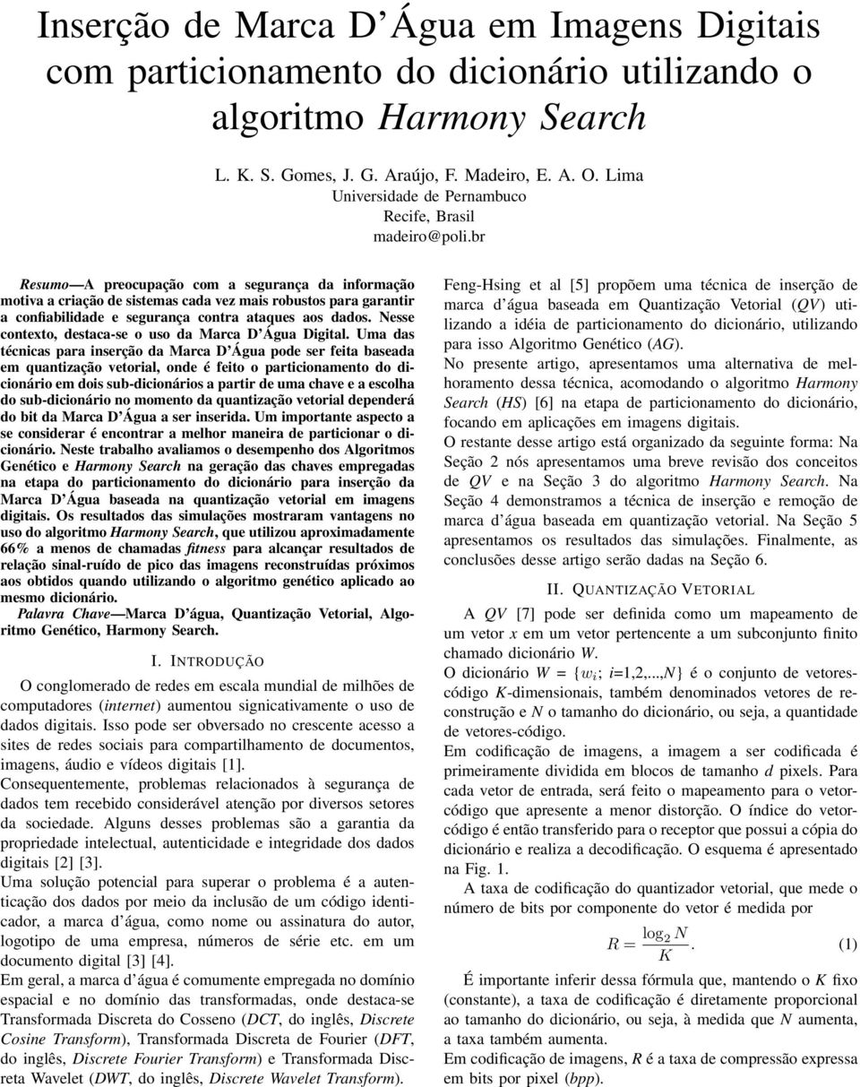 br Resumo A preocupação com a segurança da informação motiva a criação de sistemas cada vez mais robustos para garantir a confiabilidade e segurança contra ataques aos dados.