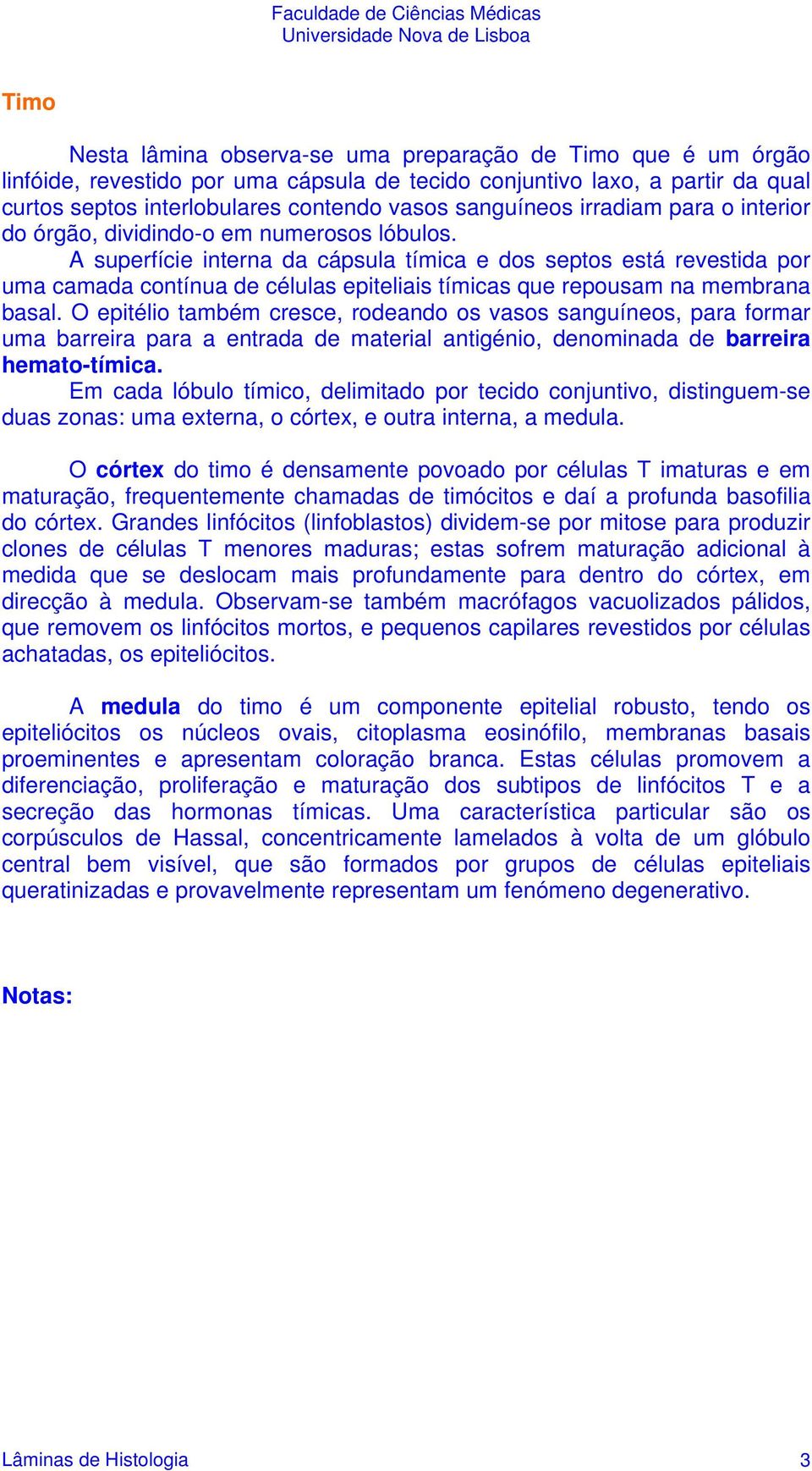 A superfície interna da cápsula tímica e dos septos está revestida por uma camada contínua de células epiteliais tímicas que repousam na membrana basal.