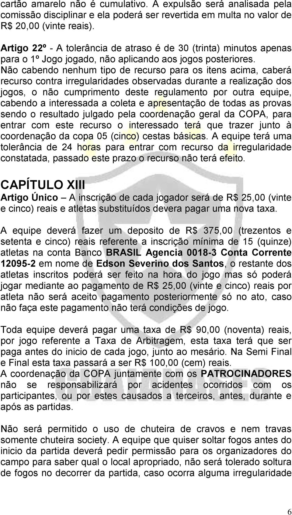 Não cabendo nenhum tipo de recurso para os itens acima, caberá recurso contra irregularidades observadas durante a realização dos jogos, o não cumprimento deste regulamento por outra equipe, cabendo