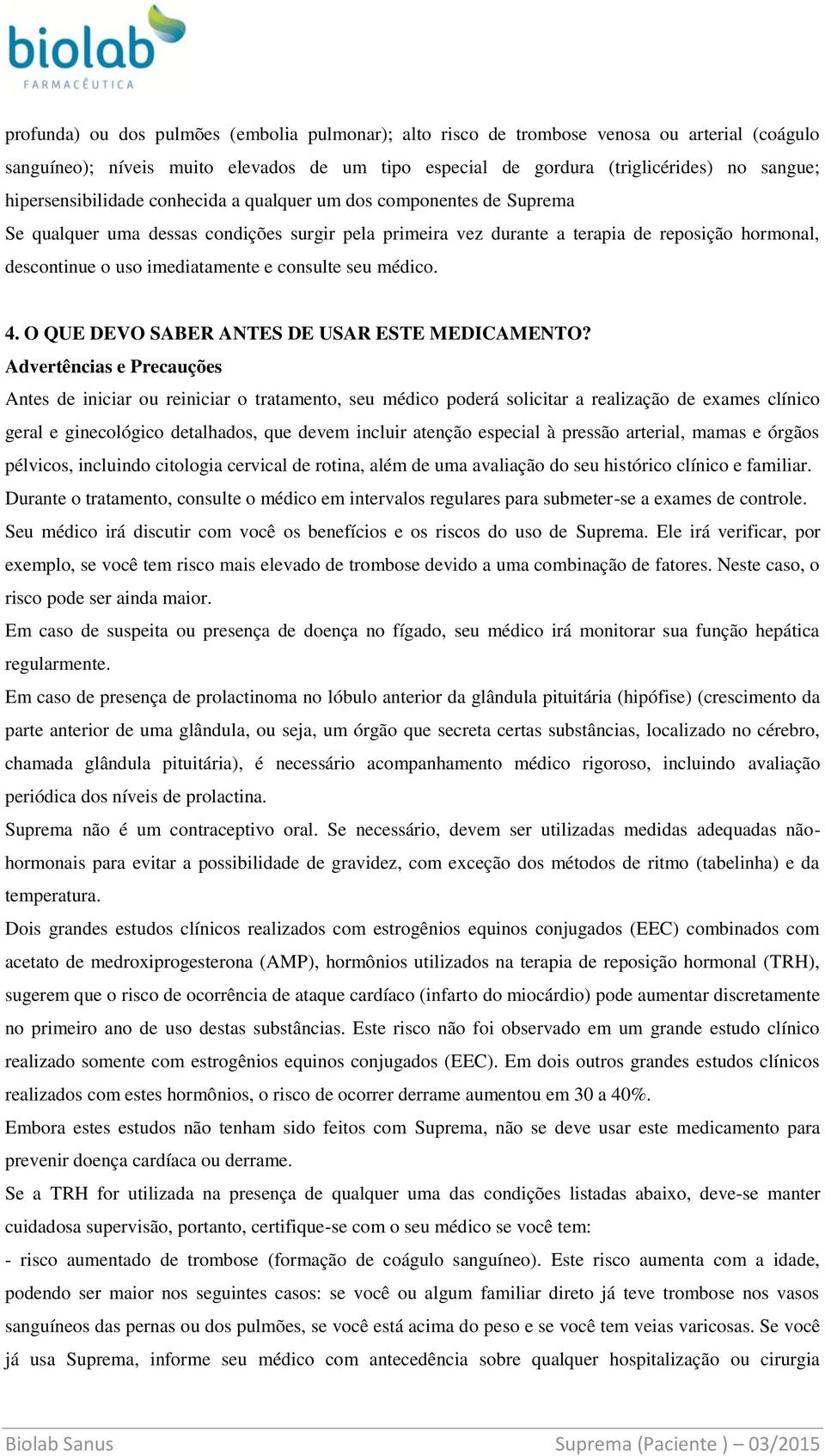 imediatamente e consulte seu médico. 4. O QUE DEVO SABER ANTES DE USAR ESTE MEDICAMENTO?