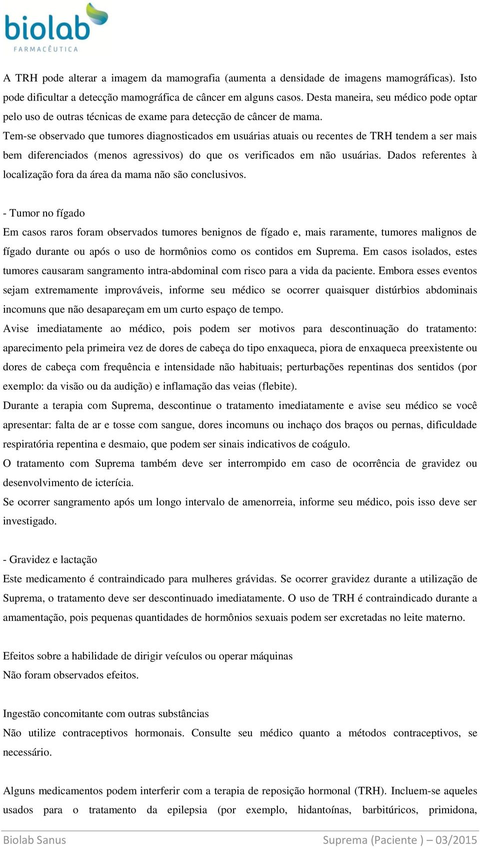 Tem-se observado que tumores diagnosticados em usuárias atuais ou recentes de TRH tendem a ser mais bem diferenciados (menos agressivos) do que os verificados em não usuárias.