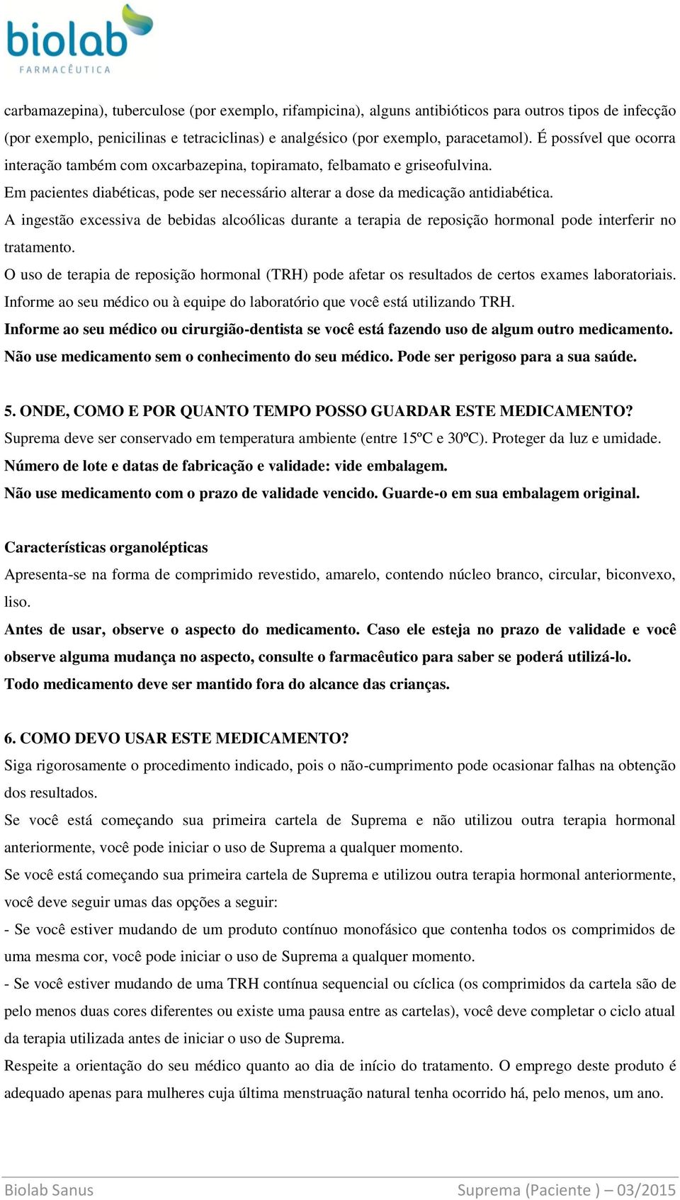 A ingestão excessiva de bebidas alcoólicas durante a terapia de reposição hormonal pode interferir no tratamento.