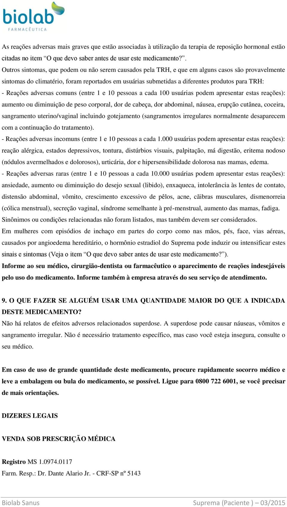 Reações adversas comuns (entre 1 e 10 pessoas a cada 100 usuárias podem apresentar estas reações): aumento ou diminuição de peso corporal, dor de cabeça, dor abdominal, náusea, erupção cutânea,