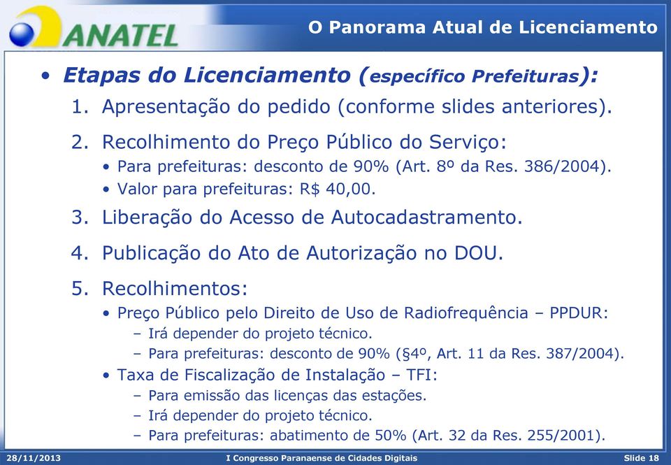 4. Publicação do Ato de Autorização no DOU. 5. Recolhimentos: Preço Público pelo Direito de Uso de Radiofrequência PPDUR: Irá depender do projeto técnico.