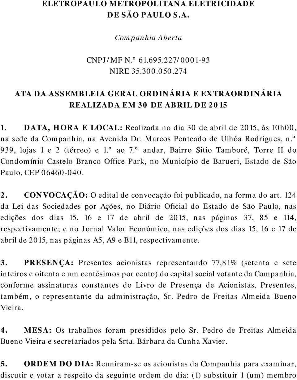 Marcos Penteado de Ulhôa Rodrigues, n.º 939, lojas 1 e 2 (térreo) e 1.º ao 7.º andar, Bairro Sitio Tamboré, Torre II do Estado de São Paulo, CEP 06460-040. 2. CONVOCAÇÃO: O edital de convocação foi publicado, na forma do art.