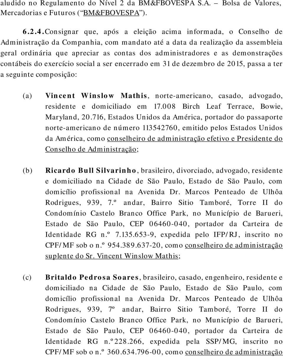 e as demonstrações contábeis do exercício social a ser encerrado em 31 de dezembro de 2015, passa a ter a seguinte composição: (a) (b) (c) Vincent Winslow Mathis, norte-americano, casado, advogado,