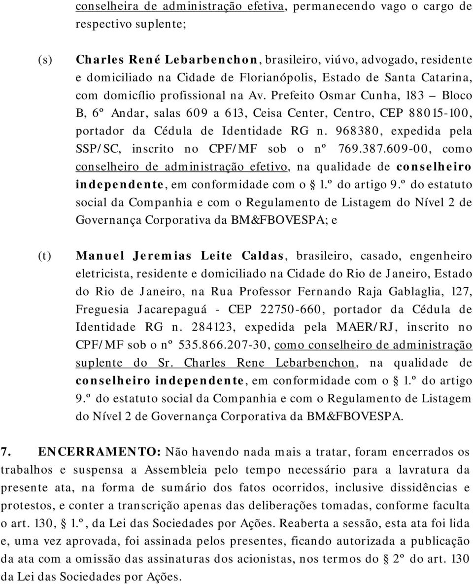 Prefeito Osmar Cunha, 183 Bloco B, 6º Andar, salas 609 a 613, Ceisa Center, Centro, CEP 88015-100, portador da Cédula de Identidade RG n. 968380, expedida pela SSP/SC, inscrito no CPF/MF sob o nº 769.