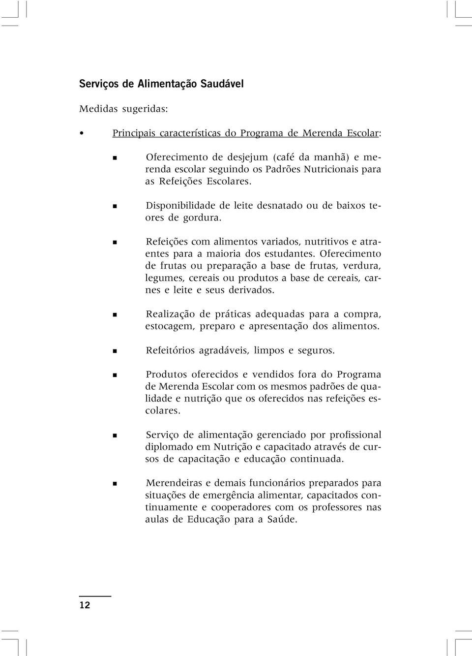 Oferecimento de frutas ou preparação a base de frutas, verdura, legumes, cereais ou produtos a base de cereais, carnes e leite e seus derivados.