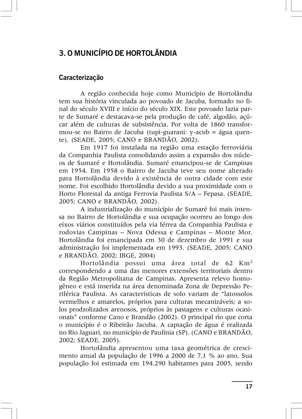 Por volta de 1860 transformou-se no Bairro de Jacuba (tupi-guarani: y-acub = água quente). (SEADE, 2005; CANO e BRANDÃO, 2002).