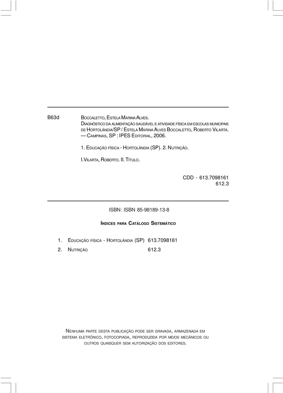 CAMPINAS, SP : IPES EDITORIAL, 2006. 1. EDUCAÇÃO FÍSICA - HORTOLÂNDIA (SP). 2. NUTRIÇÃO. I.VILARTA, ROBERTO. II. TÍTULO. CDD - 613.7098161 612.