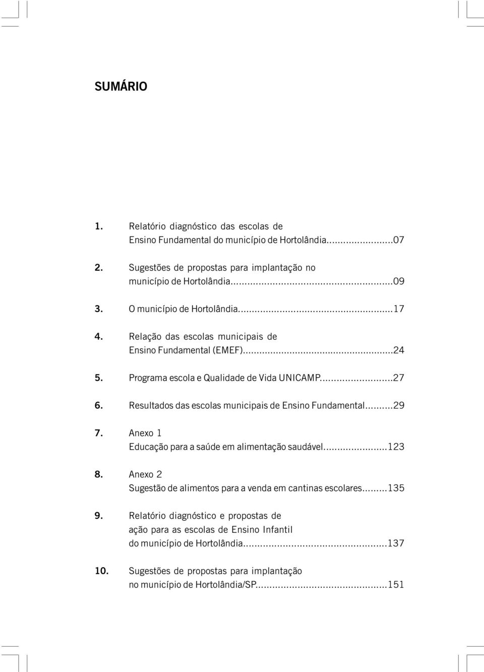 Resultados das escolas municipais de Ensino Fundamental...29 7. Anexo 1 Educação para a saúde em alimentação saudável...123 8.