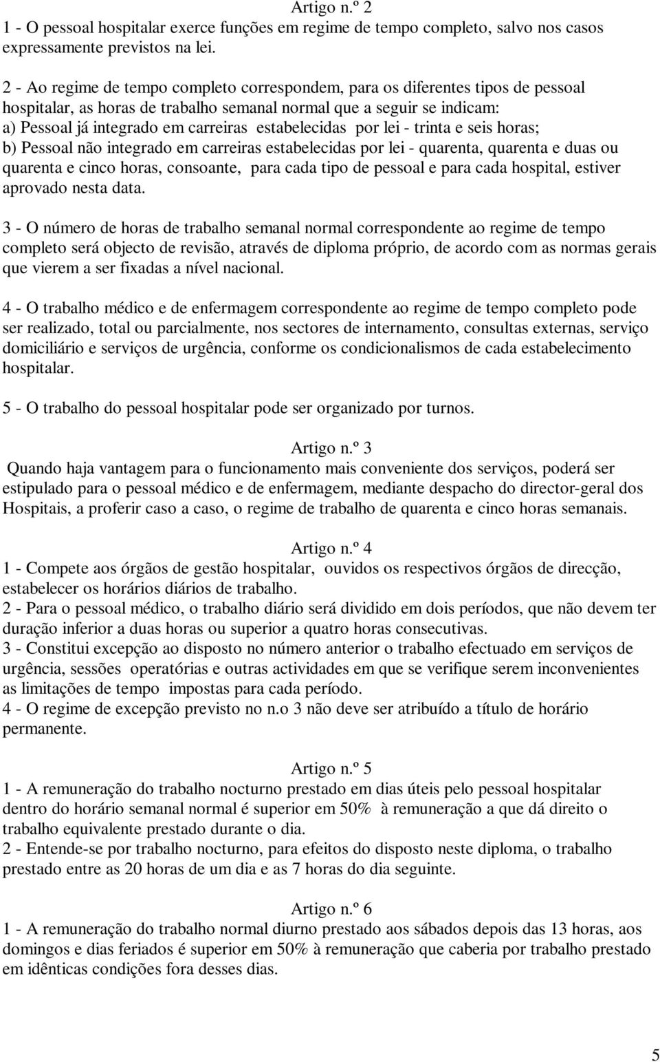 estabelecidas por lei - trinta e seis horas; b) Pessoal não integrado em carreiras estabelecidas por lei - quarenta, quarenta e duas ou quarenta e cinco horas, consoante, para cada tipo de pessoal e