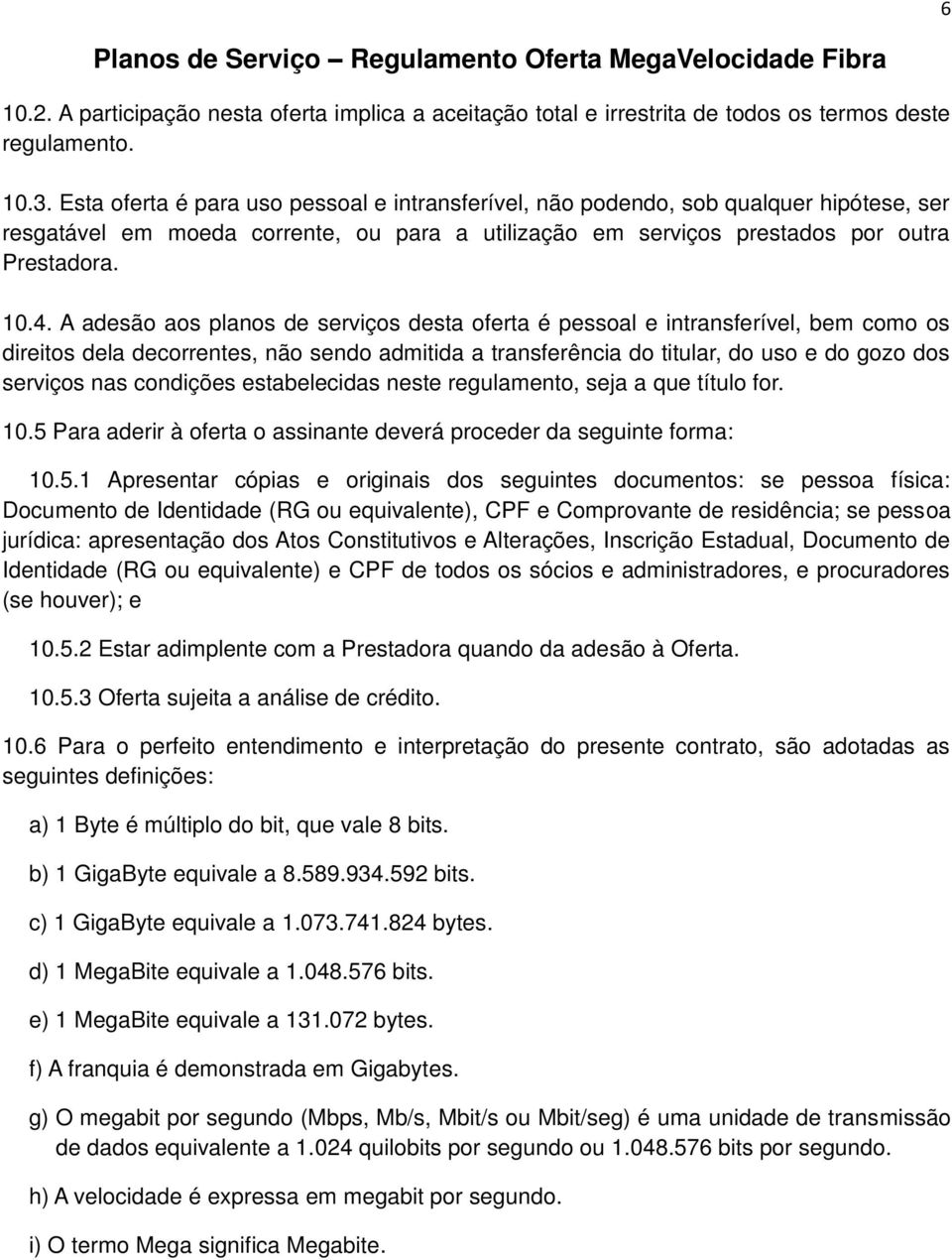 A adesão aos planos de serviços desta oferta é pessoal e intransferível, bem como os direitos dela decorrentes, não sendo admitida a transferência do titular, do uso e do gozo dos serviços nas