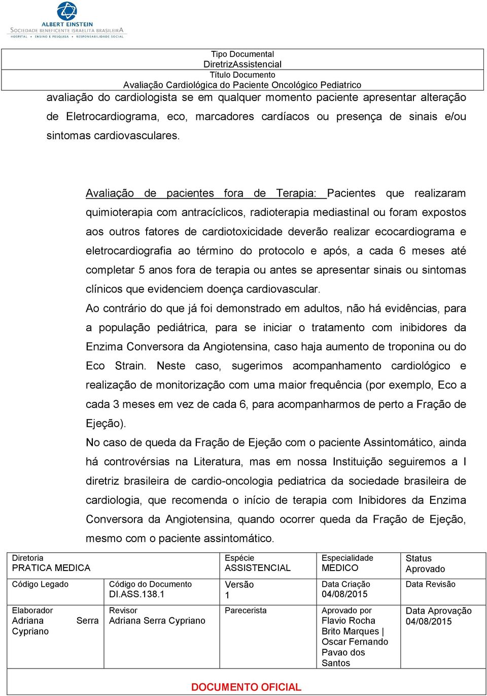 ecocardiograma e eletrocardiografia ao término do protocolo e após, a cada 6 meses até completar 5 anos fora de terapia ou antes se apresentar sinais ou sintomas clínicos que evidenciem doença