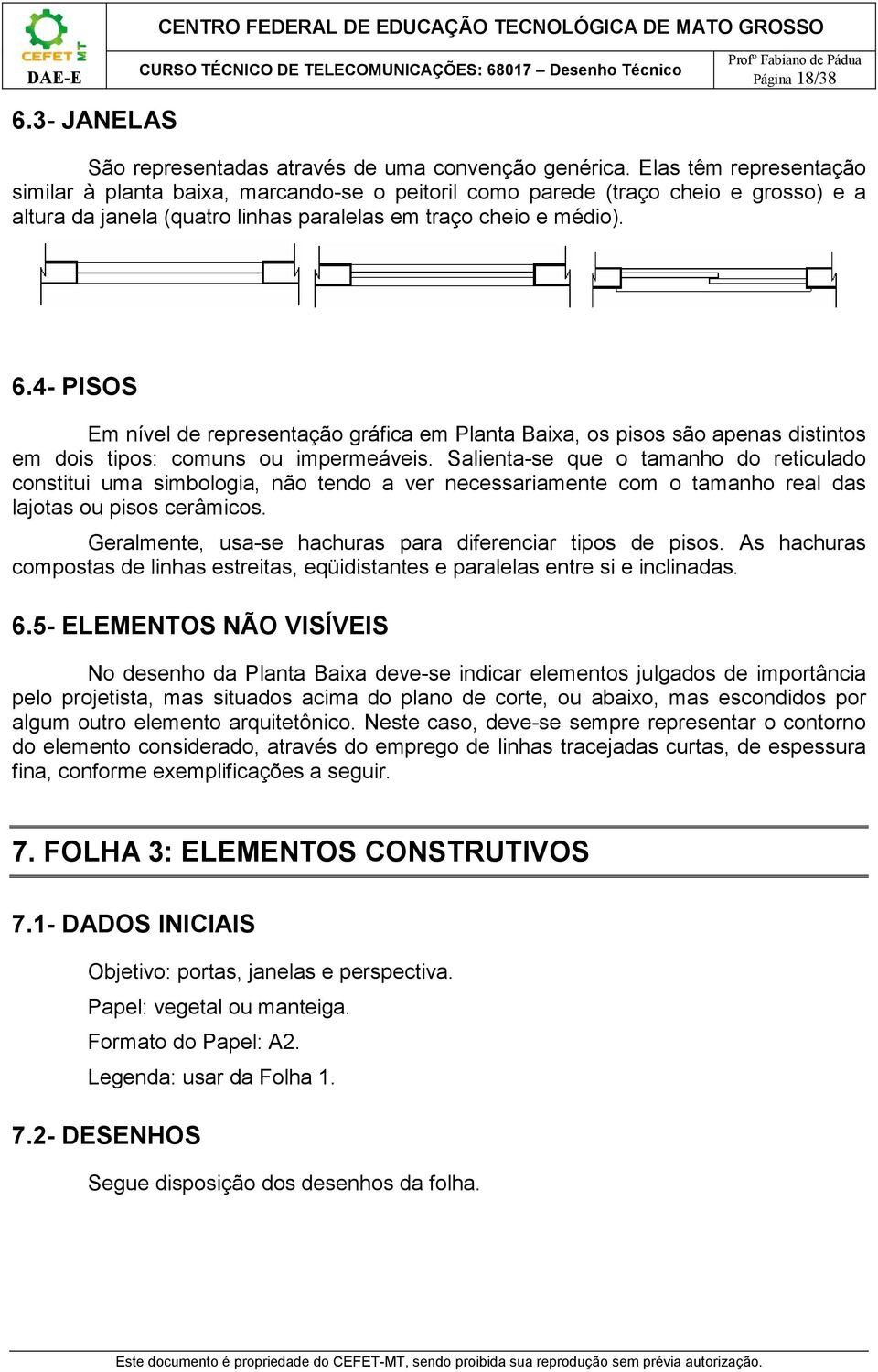 4- PISOS Em nível de representação gráfica em Planta Baixa, os pisos são apenas distintos em dois tipos: comuns ou impermeáveis.