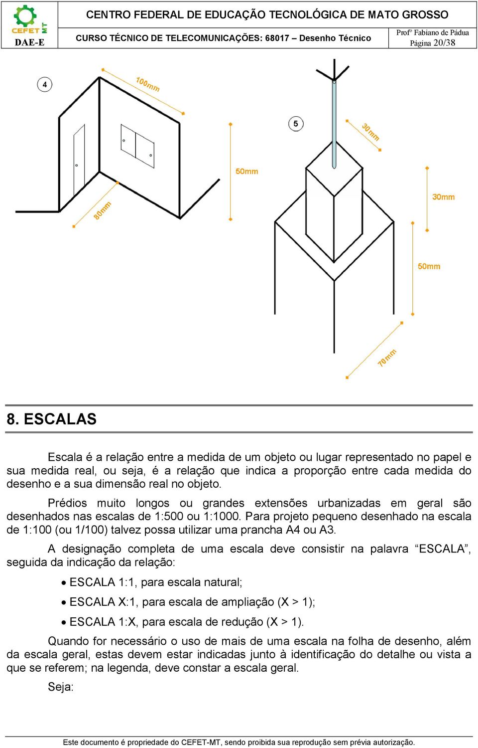 no objeto. Prédios muito longos ou grandes extensões urbanizadas em geral são desenhados nas escalas de 1:500 ou 1:1000.