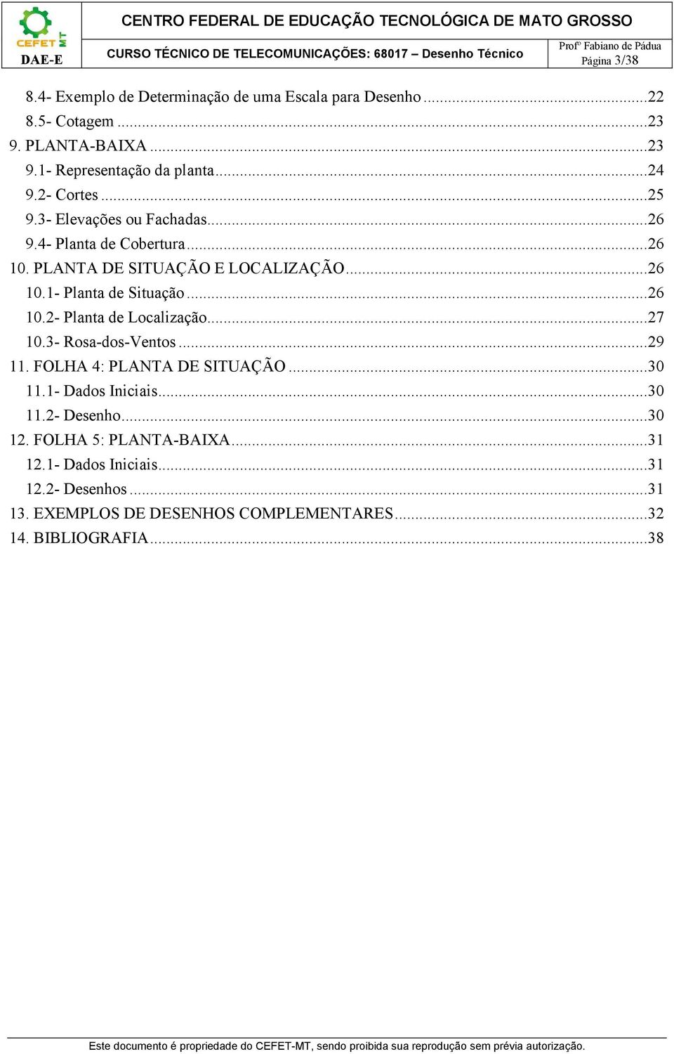 .. 26 10.2- Planta de Localização... 27 10.3- Rosa-dos-Ventos... 29 11. FOLHA 4: PLANTA DE SITUAÇÃO... 30 11.1- Dados Iniciais... 30 11.2- Desenho.