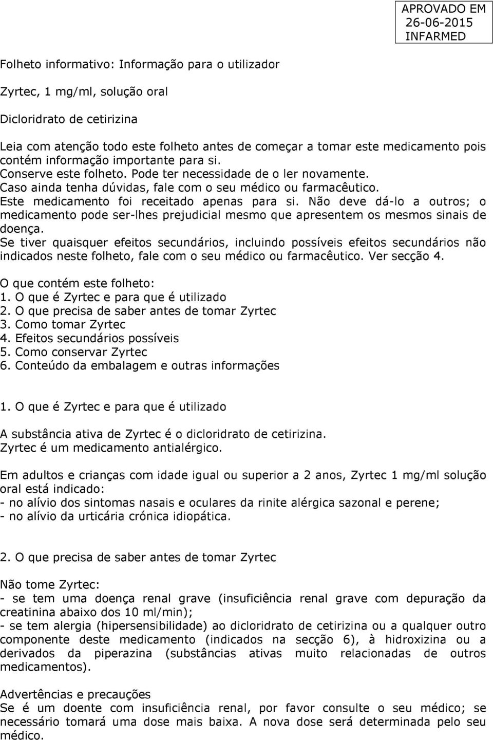 Este medicamento foi receitado apenas para si. Não deve dá-lo a outros; o medicamento pode ser-lhes prejudicial mesmo que apresentem os mesmos sinais de doença.