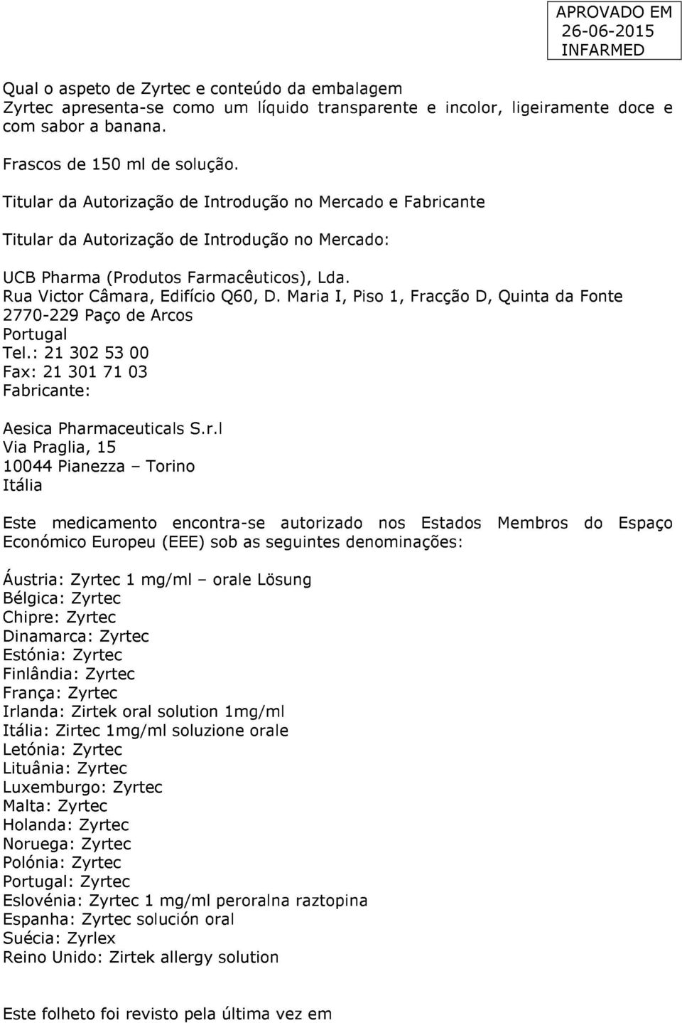 Maria I, Piso 1, Fracção D, Quinta da Fonte 2770-229 Paço de Arcos Portugal Tel.: 21 302 53 00 Fax: 21 301 71 03 Fabricante: Aesica Pharmaceuticals S.r.l Via Praglia, 15 10044 Pianezza Torino Itália