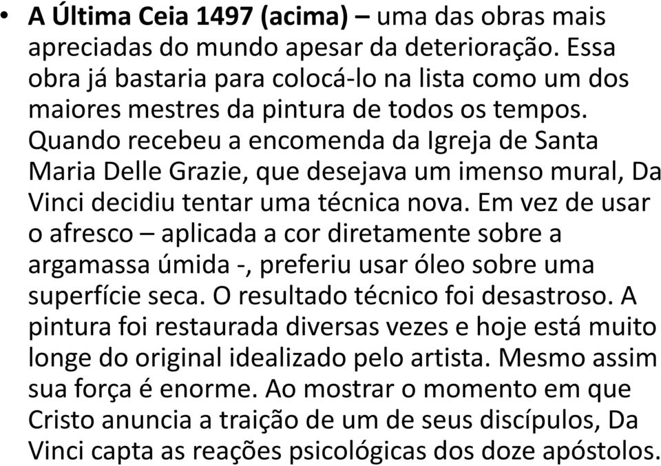 Quando recebeu a encomenda da Igreja de Santa Maria Delle Grazie, que desejava um imenso mural, Da Vinci decidiu tentar uma técnica nova.
