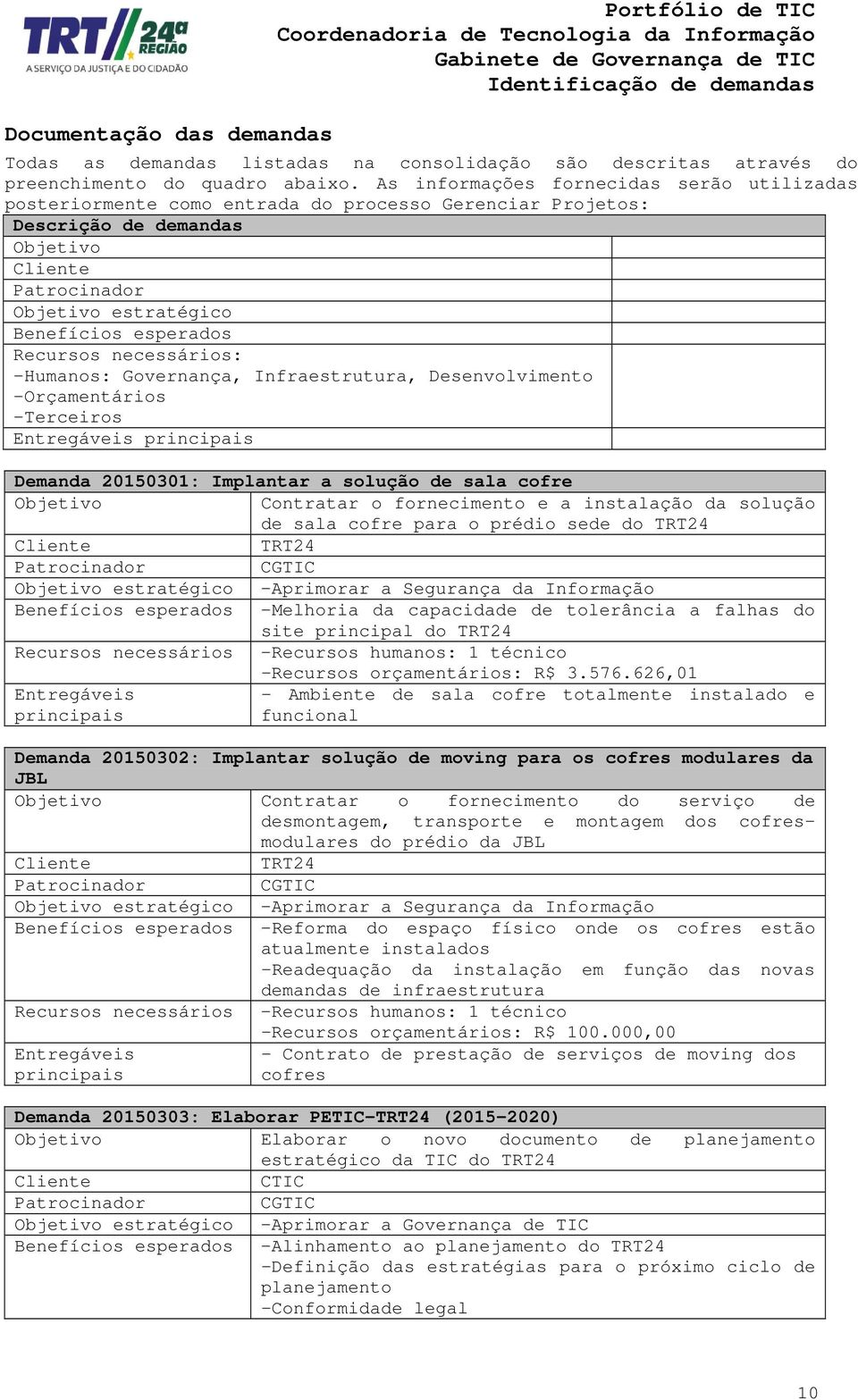 Governança, Infraestrutura, Desenvolvimento -Orçamentários -Terceiros Demanda 20150301: Implantar a solução de sala cofre Contratar o fornecimento e a instalação da solução de sala cofre para o