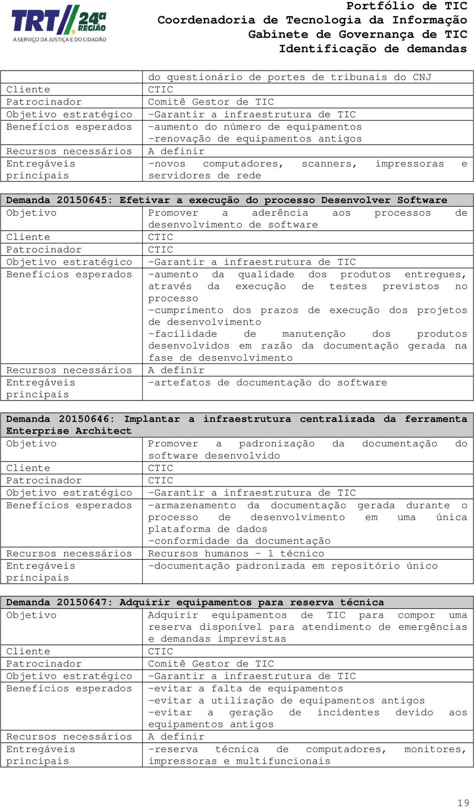 Promover a aderência aos processos de desenvolvimento de software estratégico Benefícios esperados Recursos necessários -Garantir a infraestrutura de TIC -aumento da qualidade dos produtos entregues,