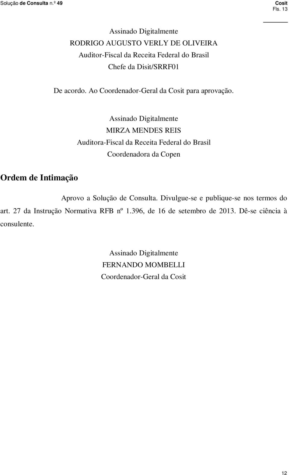Assinado Digitalmente MIRZA MENDES REIS Auditora-Fiscal da Receita Federal do Brasil Coordenadora da Copen Ordem de Intimação Aprovo a