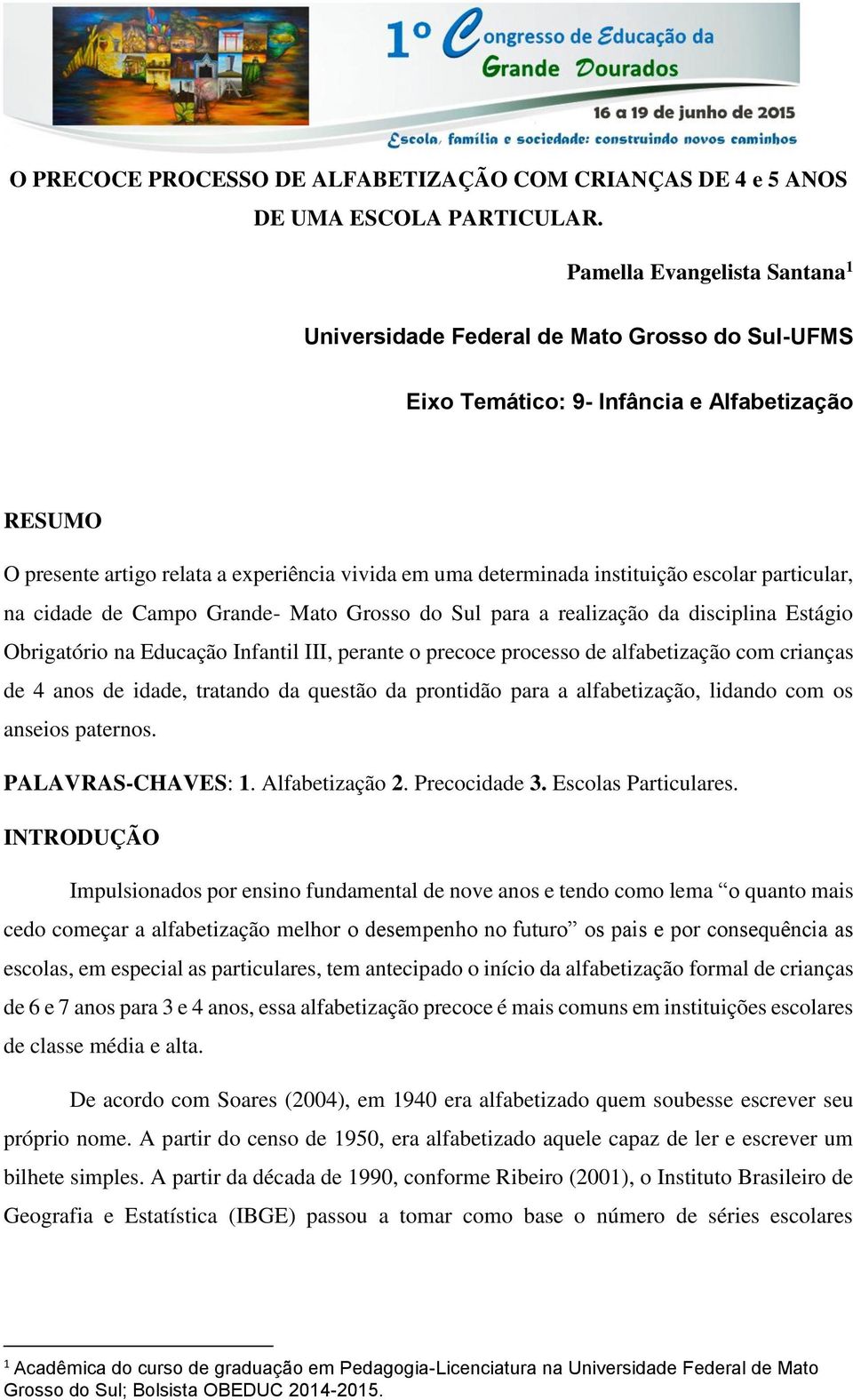 instituição escolar particular, na cidade de Campo Grande- Mato Grosso do Sul para a realização da disciplina Estágio Obrigatório na Educação Infantil III, perante o precoce processo de alfabetização