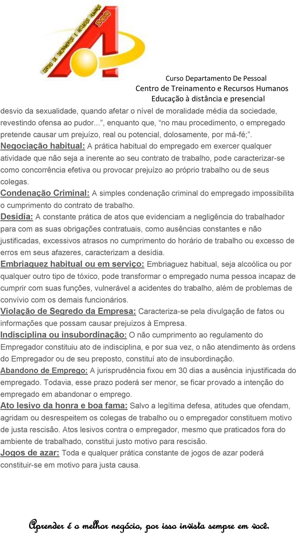 Negociação habitual: A prática habitual do empregado em exercer qualquer atividade que não seja a inerente ao seu contrato de trabalho, pode caracterizar-se como concorrência efetiva ou provocar